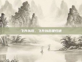 飞升以后，飞升以后是归途