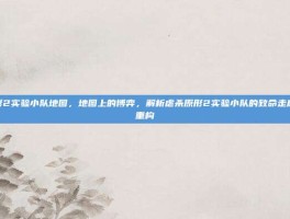 虐杀原形2实验小队地图，地图上的博弈，解析虐杀原形2实验小队的致命走廊与战术重构