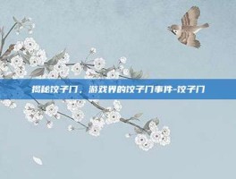 揭秘饺子门，游戏界的饺子门事件-饺子门