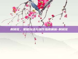 射桃花，策略玩法与操作指南解析-射桃花