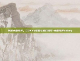 掌握大秦悍将，CDKey攻略与游戏技巧-大秦悍将cdkey
