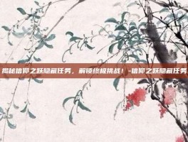 揭秘信仰之跃隐藏任务，解锁终极挑战！-信仰之跃隐藏任务