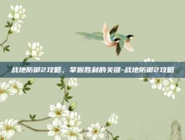 战地防御2攻略，掌握胜利的关键-战地防御2攻略