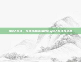 Q宠大乐斗，令狐冲的奇幻冒险-q宠大乐斗令狐冲