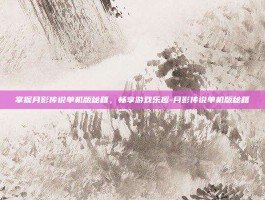 掌握月影传说单机版秘籍，畅享游戏乐趣-月影传说单机版秘籍