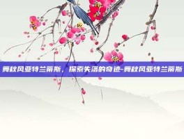 舞秋风亚特兰蒂斯，探索失落的奇迹-舞秋风亚特兰蒂斯