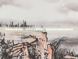 哥布林王国攻略，哥布林王国攻略，从菜鸟到王者的终极指南