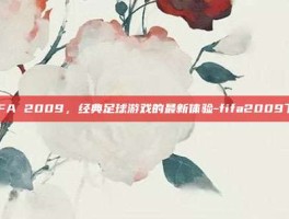 FIFA 2009，经典足球游戏的最新体验-fifa2009下载