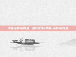 掌握光晕2修改器，游戏技巧与策略-光晕2修改器