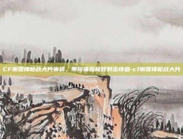 CF谢霆锋枪战大片来袭，带你体验极致射击快感-cf谢霆锋枪战大片