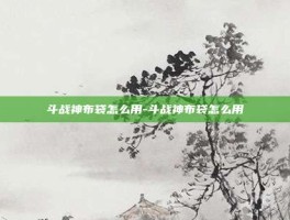 斗战神布袋怎么用-斗战神布袋怎么用