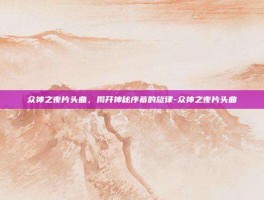 众神之夜片头曲，揭开神秘序幕的旋律-众神之夜片头曲
