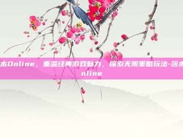 莎木Online，重温经典游戏魅力，探索无限策略玩法-莎木online