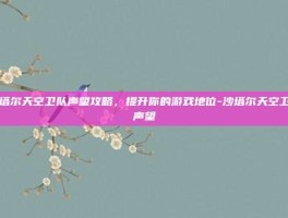 沙塔尔天空卫队声望攻略，提升你的游戏地位-沙塔尔天空卫队声望