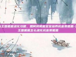洛克王国呱呱进化攻略，如何将呱呱宝宝培养成富贵呱呱-洛克王国呱呱怎么进化成富贵呱呱