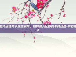 炉石传说任务卡深度解析，如何最大化你的卡牌组合-炉石任务卡