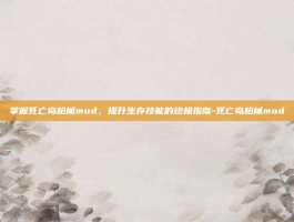 掌握死亡岛枪械mod，提升生存技能的终极指南-死亡岛枪械mod