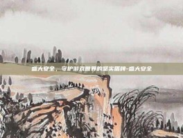 盛大安全，守护游戏世界的坚实盾牌-盛大安全