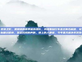 堕落之影，雾锁镇的雨季格外漫长。我推着自行车走过青石板路，轮胎碾过积水，发出沉闷的声响。镇上的人都说，今年夏天格外不对劲