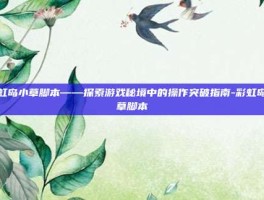 彩虹岛小草脚本——探索游戏秘境中的操作突破指南-彩虹岛小草脚本