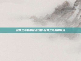剑网三马驹刷新点攻略-剑网三马驹刷新点