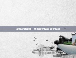 掌握游戏秘籍，成就霸业攻略-霸业攻略