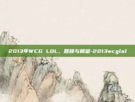 2013年WCG LOL，回顾与展望-2013wcglol