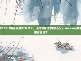 UUSEE网络电视2007，游戏时代的新纪元-uusee网络电视2007