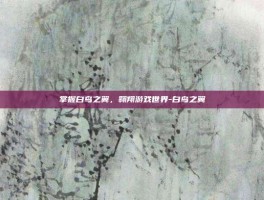 掌握白鸟之翼，翱翔游戏世界-白鸟之翼