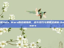掌握Halo Wars的终极指南，战斗技巧与策略全解析-halo wars