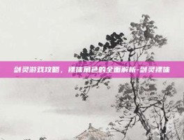 剑灵游戏攻略，裸体角色的全面解析-剑灵裸体