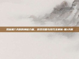 揭秘熊T天赋的神秘力量，游戏攻略与技巧全解析-熊t天赋