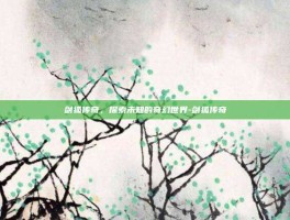 剑狐传奇，探索未知的奇幻世界-剑狐传奇
