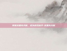 掌握沃里克天赋，成为游戏高手-沃里克天赋