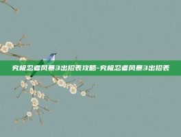 究极忍者风暴3出招表攻略-究极忍者风暴3出招表