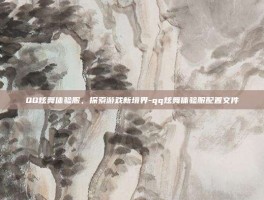 QQ炫舞体验服，探索游戏新境界-qq炫舞体验服配置文件