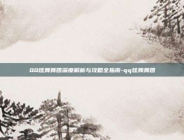 QQ炫舞舞团深度解析与攻略全指南-qq炫舞舞团
