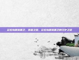 彩虹岛精英盾卫，铁壁之路，彩虹岛精英盾卫的守护之道