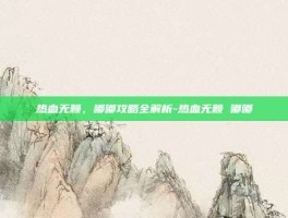 热血无赖，嘟嘟攻略全解析-热血无赖 嘟嘟