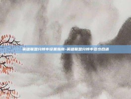 英雄联盟分辨率设置指南-英雄联盟分辨率多少合适