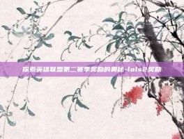探索英雄联盟第二赛季奖励的奥秘-lols2奖励