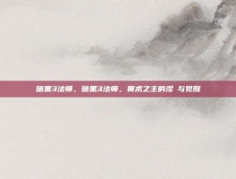 暗黑3法师，暗黑3法师，奥术之主的涅槃与觉醒