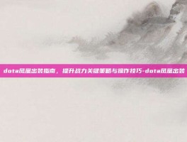 dota凤凰出装指南，提升战力关键策略与操作技巧-dota凤凰出装