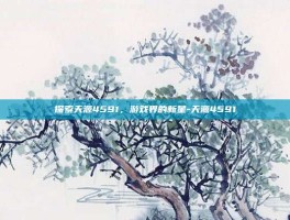 探索天源4591，游戏界的新星-天源4591