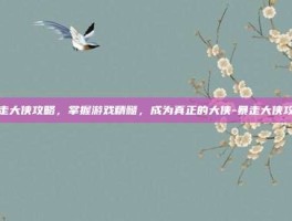 暴走大侠攻略，掌握游戏精髓，成为真正的大侠-暴走大侠攻略