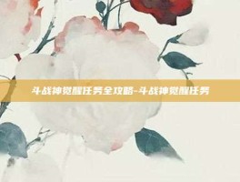 斗战神觉醒任务全攻略-斗战神觉醒任务