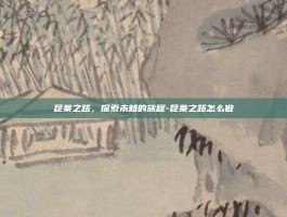 昆莱之路，探索未知的旅程-昆莱之路怎么做