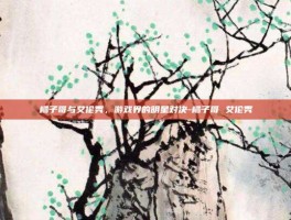 橘子哥与艾伦秀，游戏界的明星对决-橘子哥 艾伦秀