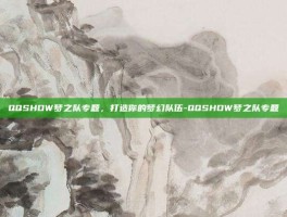 QQSHOW梦之队专题，打造你的梦幻队伍-QQSHOW梦之队专题