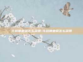 斗战神坐骑怎么获得-斗战神坐骑怎么获得